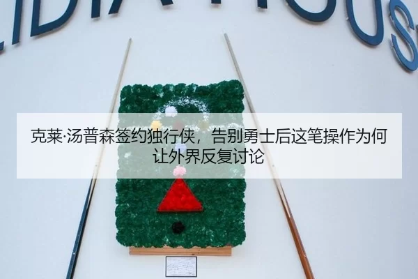 克莱·汤普森签约独行侠，告别勇士后这笔操作为何让外界反复讨论